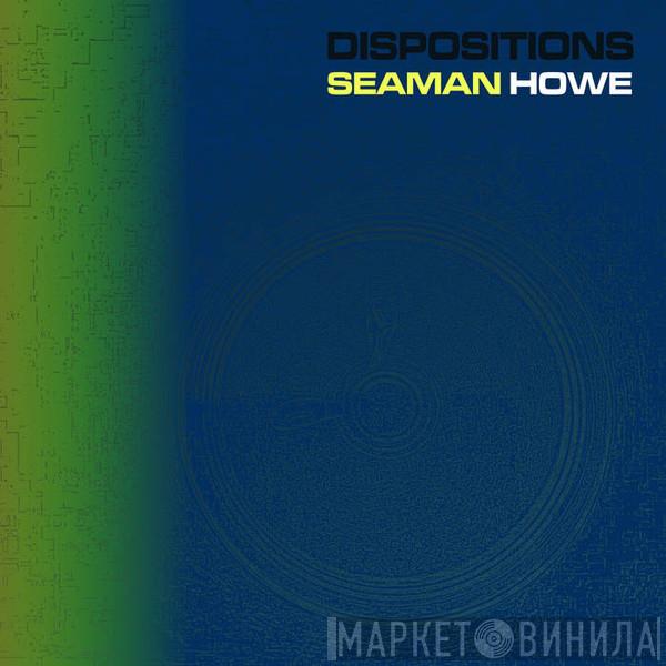 Bill Seaman, Daniel Howe  - Dispositions