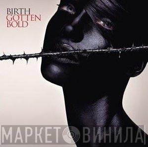 Birth  - Gotten Bold