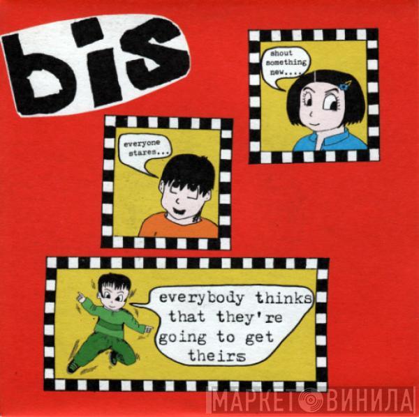 Bis - Everybody Thinks That They're Going To Get Theirs