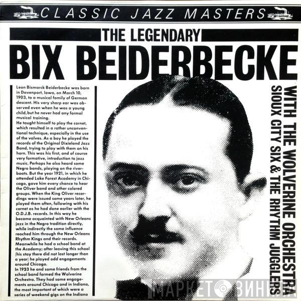 Bix Beiderbecke, The Wolverine Orchestra, Sioux City Six, Bix And His Rhythm Jugglers - The Legendary Bix Beiderbecke