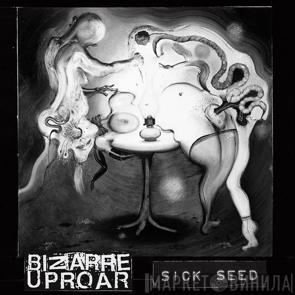 Bizarre Uproar, Sick Seed - Bizarre Uproar / Sick Seed
