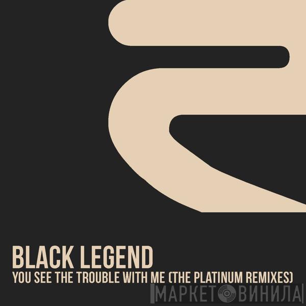  Black Legend  - You See The Trouble With Me (The Platinum Remixes)