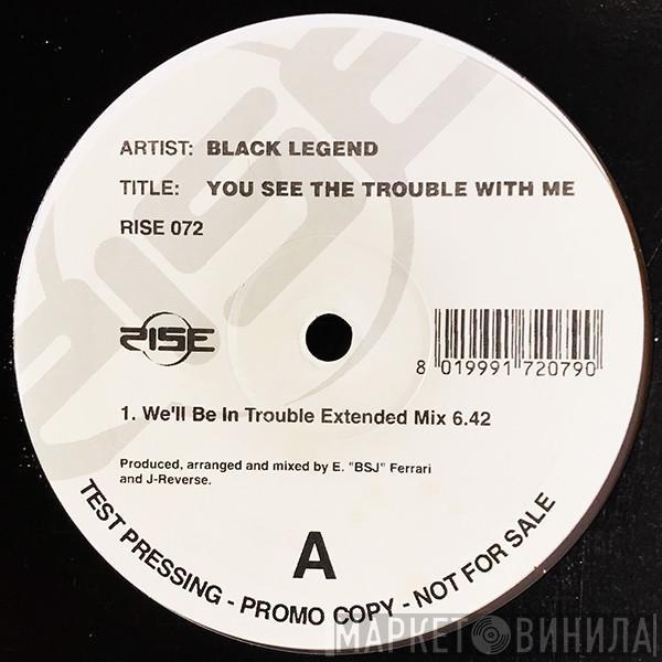  Black Legend  - You See The Trouble With Me