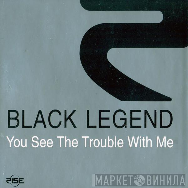  Black Legend  - You See The Trouble With Me