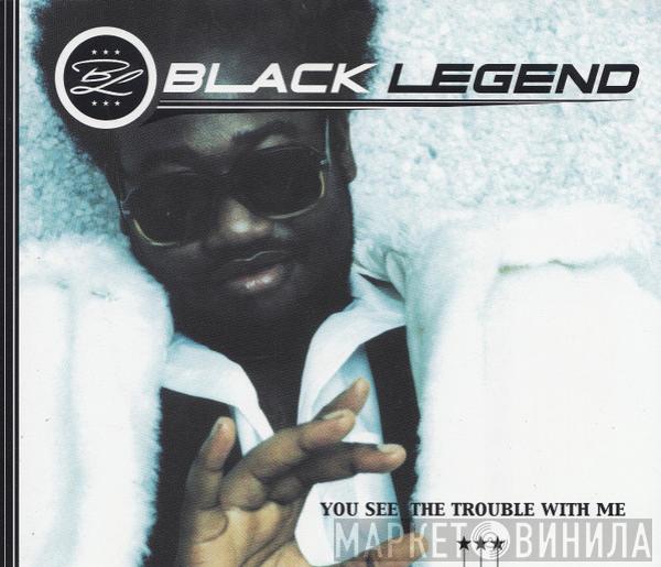  Black Legend  - You See The Trouble With Me