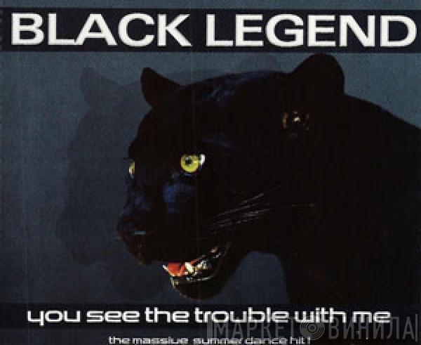  Black Legend  - You See The Trouble With Me