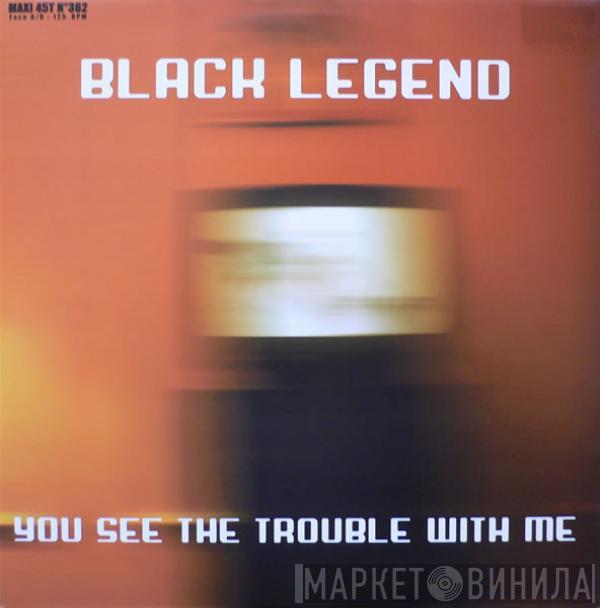  Black Legend  - You See The Trouble With Me