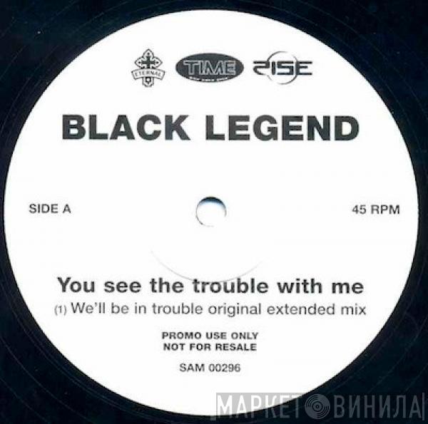  Black Legend  - You See The Trouble With Me