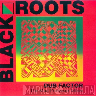  Black Roots  - Dub Factor: The Mad Professor Mixes
