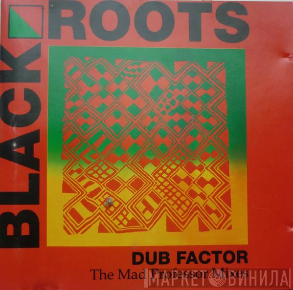  Black Roots  - Dub Factor: The Mad Professor Mixes