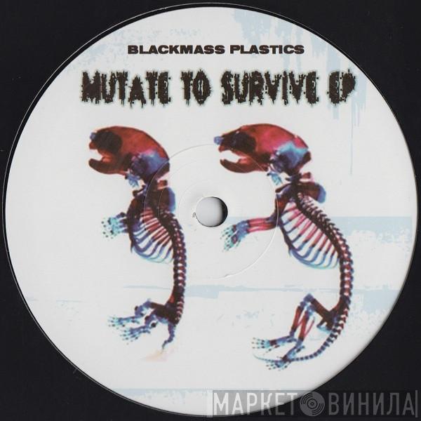 Blackmass Plastics - Mutate To Survive EP