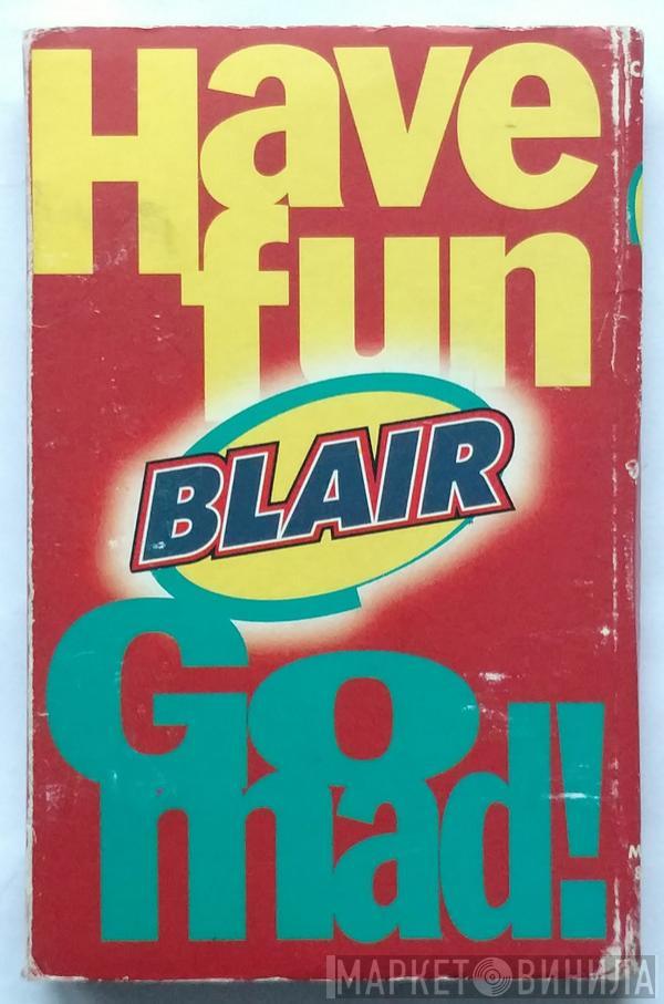  Blair  - Have Fun, Go Mad!