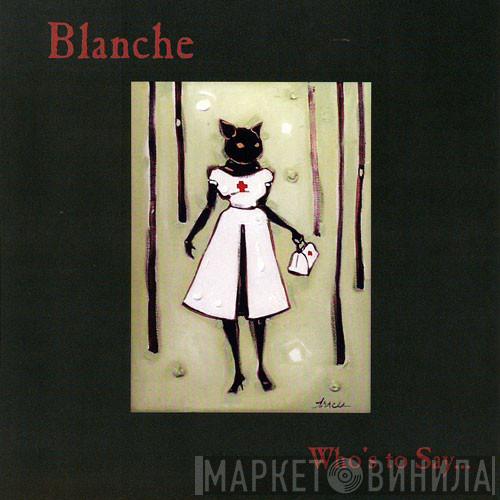Blanche  - Who's To Say...