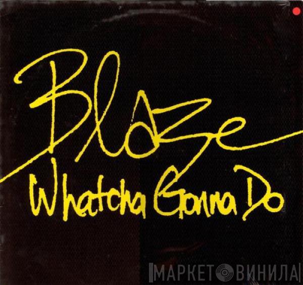  Blaze  - Whatcha Gonna Do