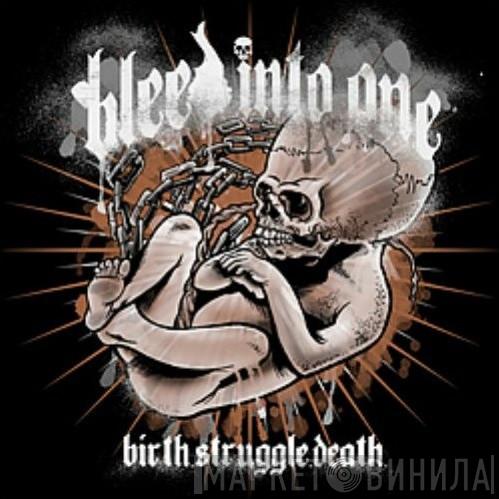  Bleed Into One  - Birth, Struggle, Death