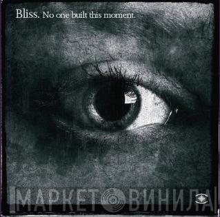  Bliss  - No One Built This Moment