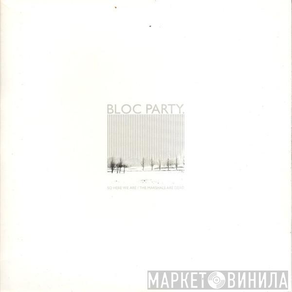  Bloc Party  - So Here We Are / The Marshals Are Dead