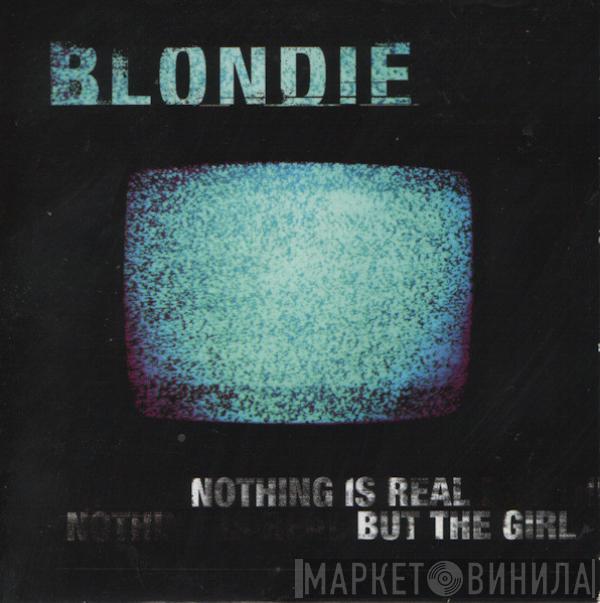  Blondie  - Nothing Is Real But The Girl