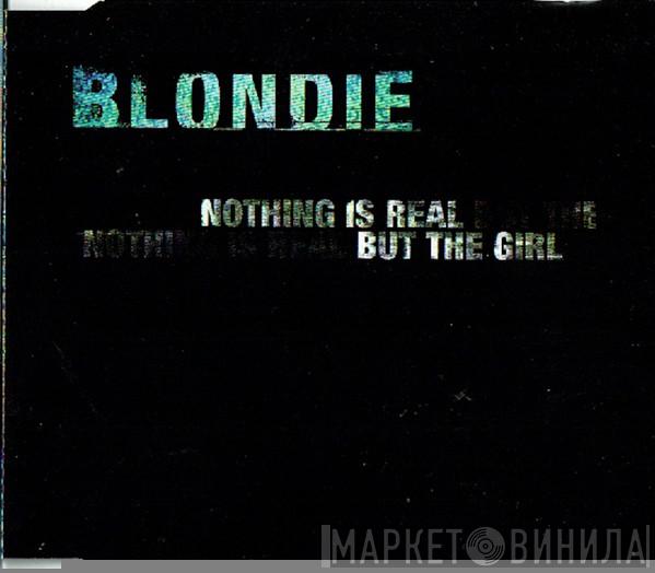  Blondie  - Nothing Is Real But The Girl