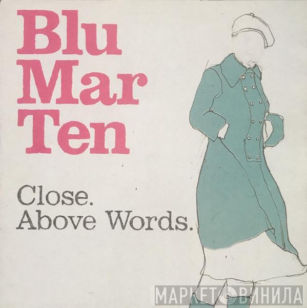 Blu Mar Ten - Close. / Above Words.