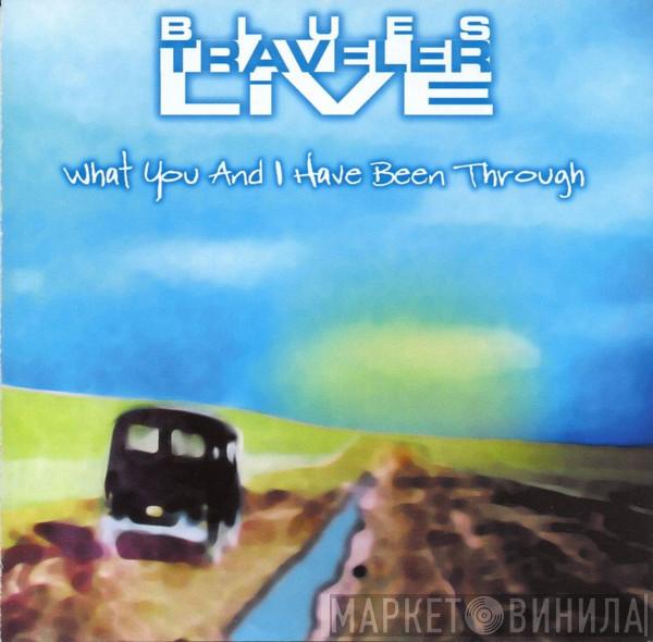 Blues Traveler - What You And I Have Been Through
