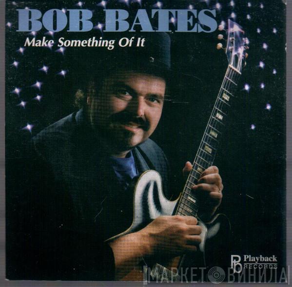 Bob Bates  - Make Something Of It