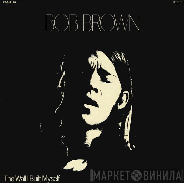 Bob Brown  - The Wall I Built Myself