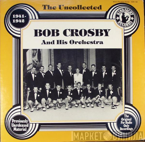 Bob Crosby And His Orchestra - The Uncollected Bob Crosby And His Orchestra 1941-1942