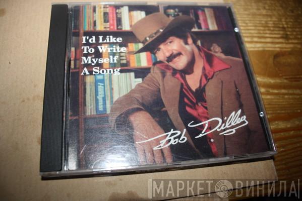 Bob Dilley - I'd Like To Write Myself A Song