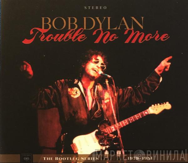  Bob Dylan  - Trouble No More (1979-1981)