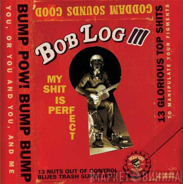  Bob Log III  - My Shit Is Perfect