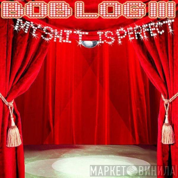  Bob Log III  - My Shit Is Perfect