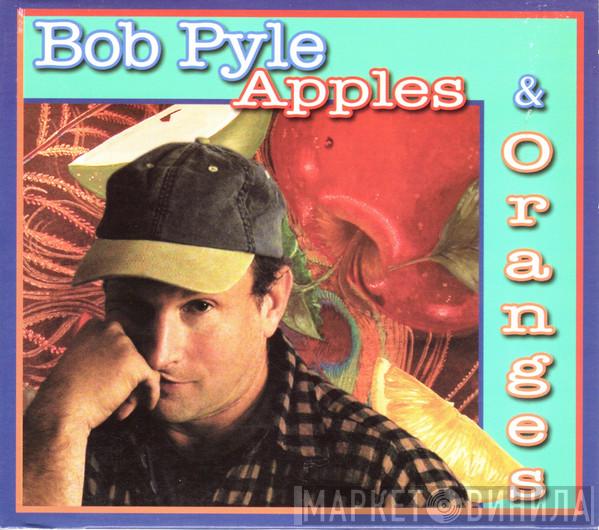 Bob Pyle - Apples & Oranges