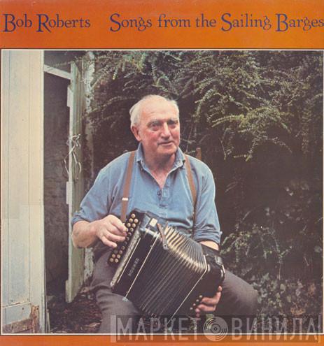 Bob Roberts  - Songs From The Sailing Barges