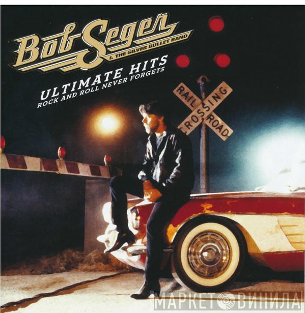 Bob Seger And The Silver Bullet Band - Ultimate Hits: Rock And Roll Never Forgets