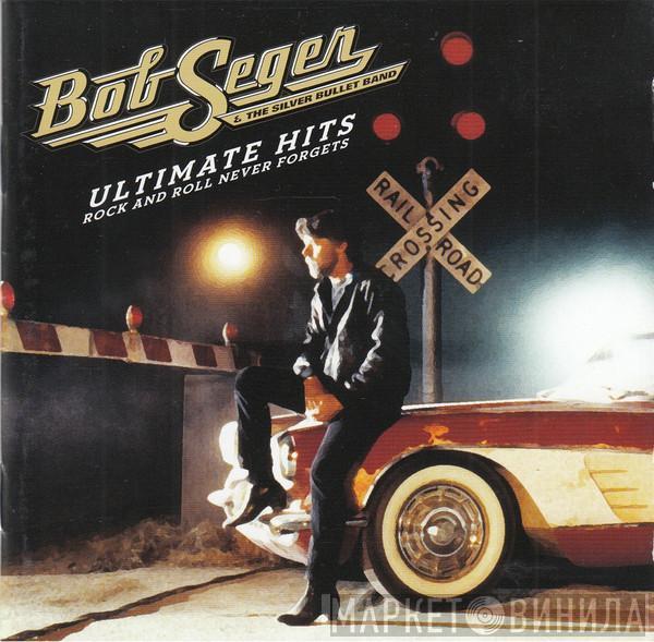 Bob Seger And The Silver Bullet Band - Ultimate Hits: Rock And Roll Never Forgets