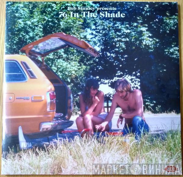 Bob Stanley - 76 In The Shade