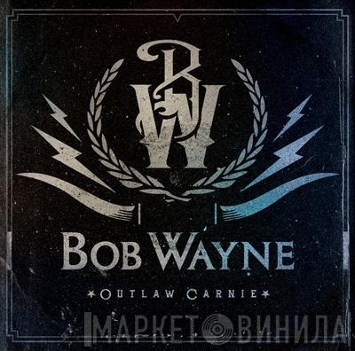 Bob Wayne  - Outlaw Carnie