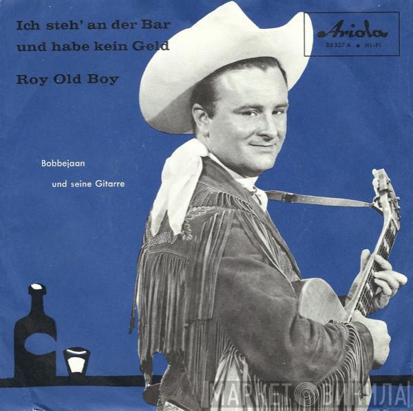 Bobbejaan Schoepen - Ich Steh' An Der Bar Und Habe Kein Geld / Roy Old Boy