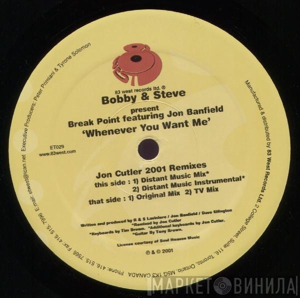 Bobbi & Steve, Break Point, Jon Banfield - Whenever You Want Me