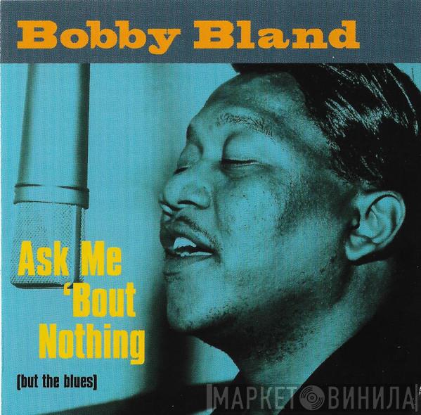 Bobby Bland - Ask Me 'Bout Nothing (But The Blues)