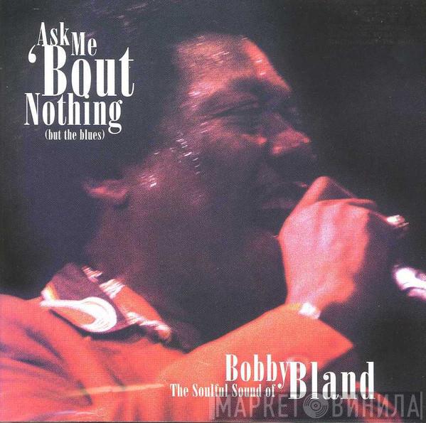 Bobby Bland - Ask Me 'Bout Nothing (But The Blues)