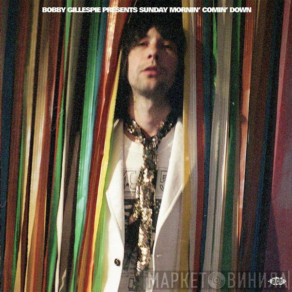  - Bobby Gillespie Presents Sunday Mornin' Comin' Down