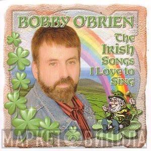 Bobby O'Brien - The Irish Songs I Love To Sing