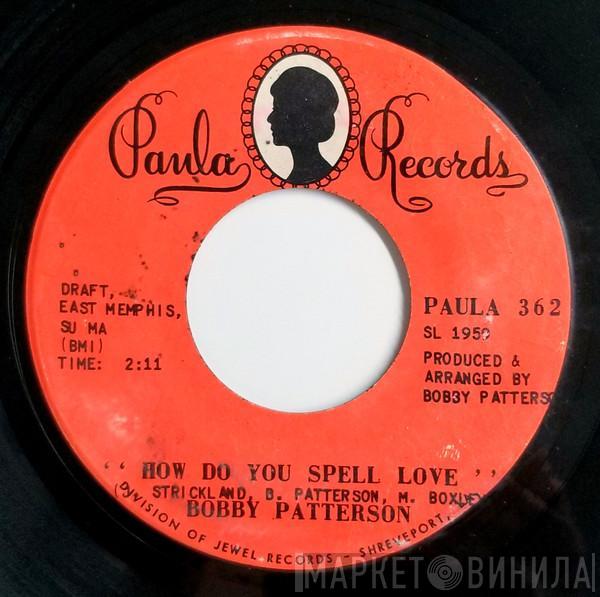 Bobby Patterson - How Do You Spell Love / She Don't Have To See You (To See Through You)