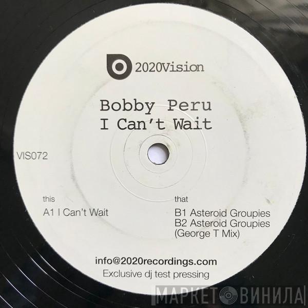 Bobby Peru - I Can't Wait