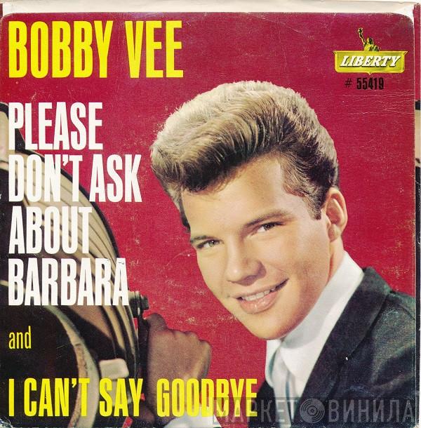  Bobby Vee  - Please Don't Ask About Barbara / I Can't Say Goodbye