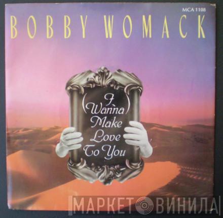 Bobby Womack - (I Wanna) Make Love To You