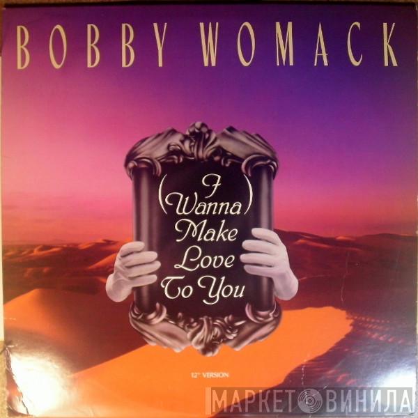  Bobby Womack  - (I Wanna) Make Love To You 