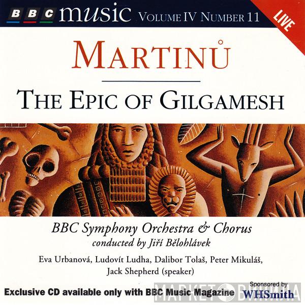 Bohuslav Martinů, Eva Urbanová, Ludovít Ludha, Dalibor Tolaš, Peter Mikuláš, Jack Shepherd, BBC Symphony Orchestra, BBC Symphony Chorus, Jiří Bělohlávek - The Epic Of Gilgamesh